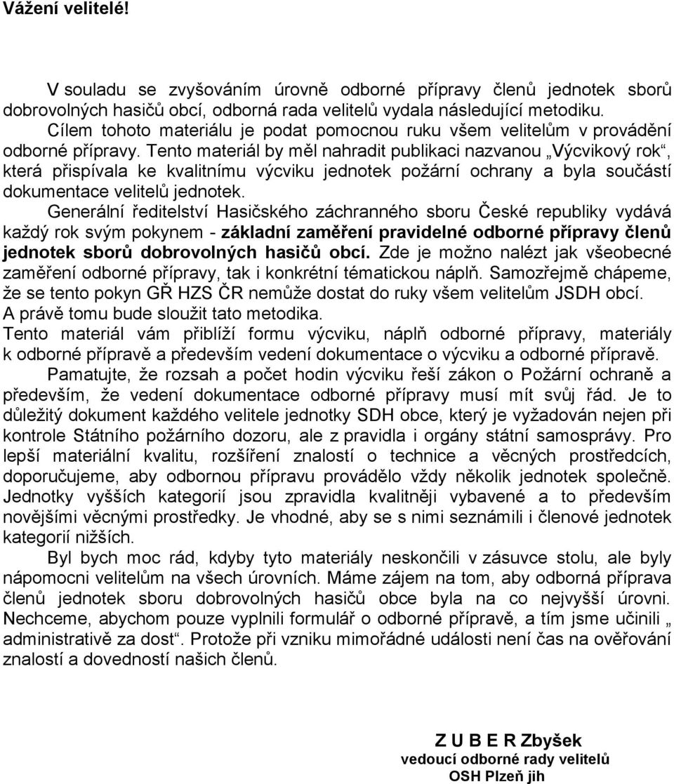 Tento materiál by měl nahradit publikaci nazvanou Výcvikový rok, která přispívala ke kvalitnímu výcviku jednotek požární ochrany a byla součástí dokumentace velitelů jednotek.