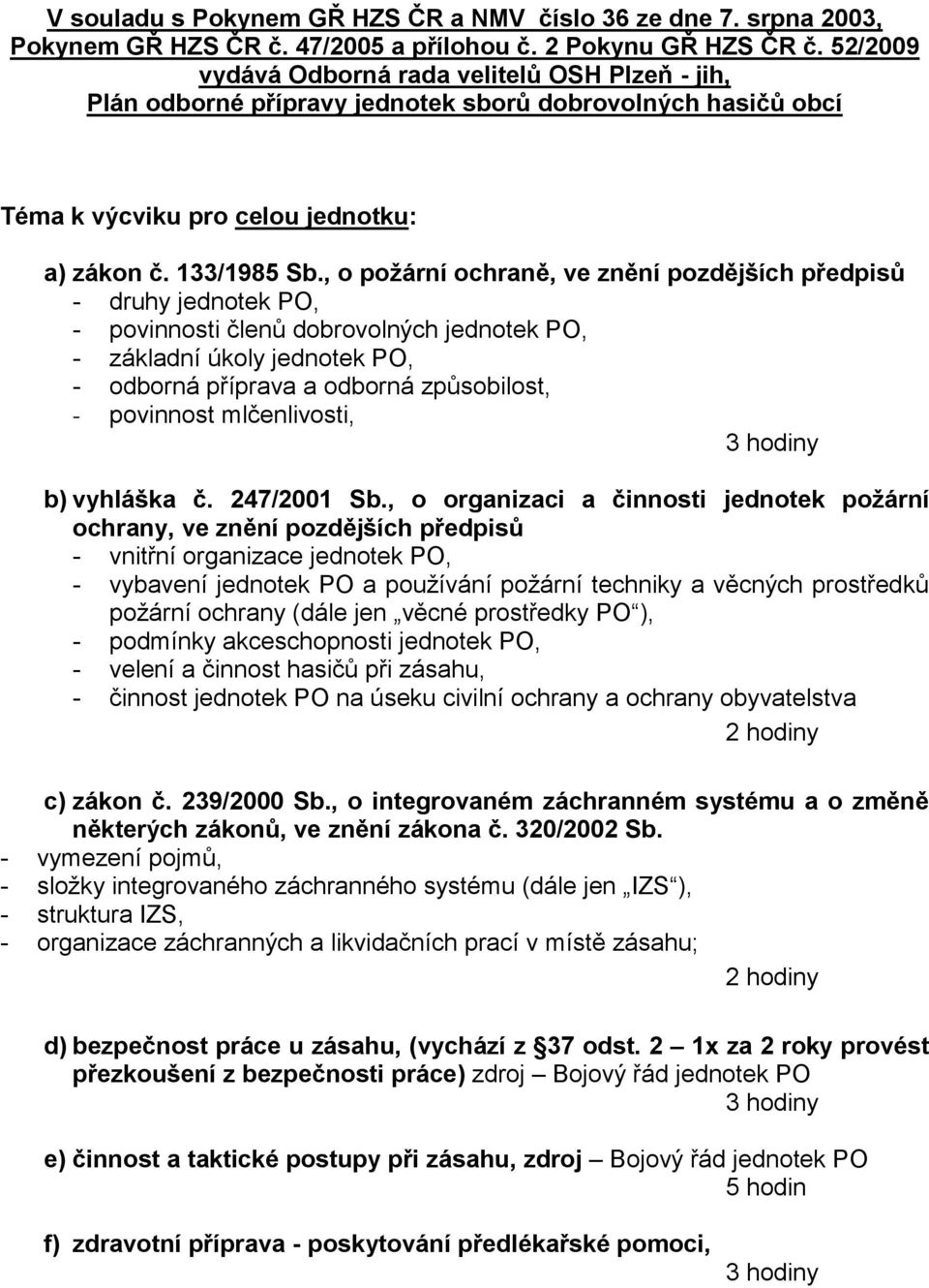 , o požární ochraně, ve znění pozdějších předpisů - druhy jednotek PO, - povinnosti členů dobrovolných jednotek PO, - základní úkoly jednotek PO, - odborná příprava a odborná způsobilost, - povinnost