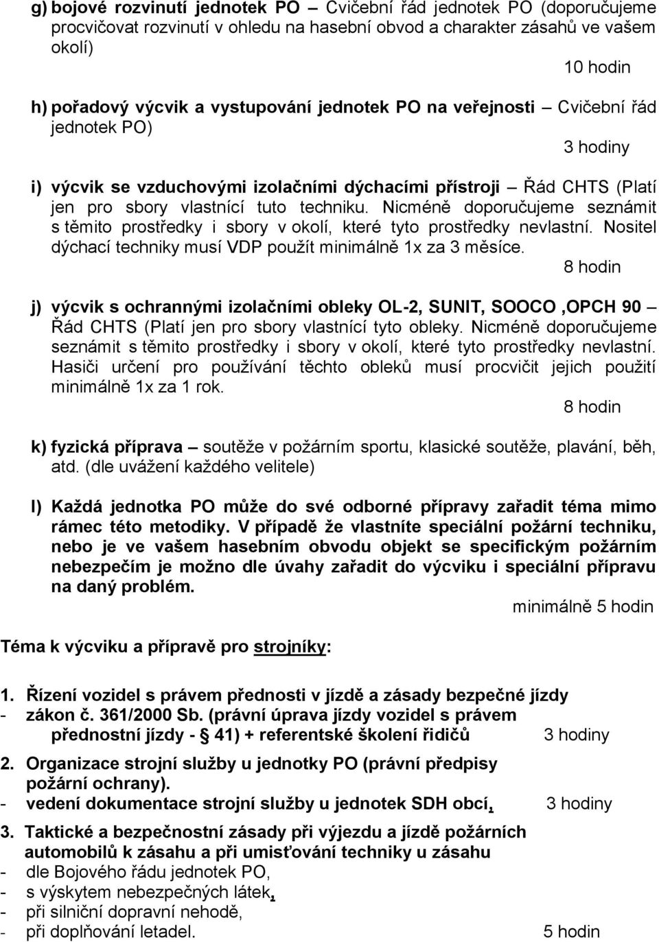 Nicméně doporučujeme seznámit s těmito prostředky i sbory v okolí, které tyto prostředky nevlastní. Nositel dýchací techniky musí VDP použít minimálně 1x za 3 měsíce.