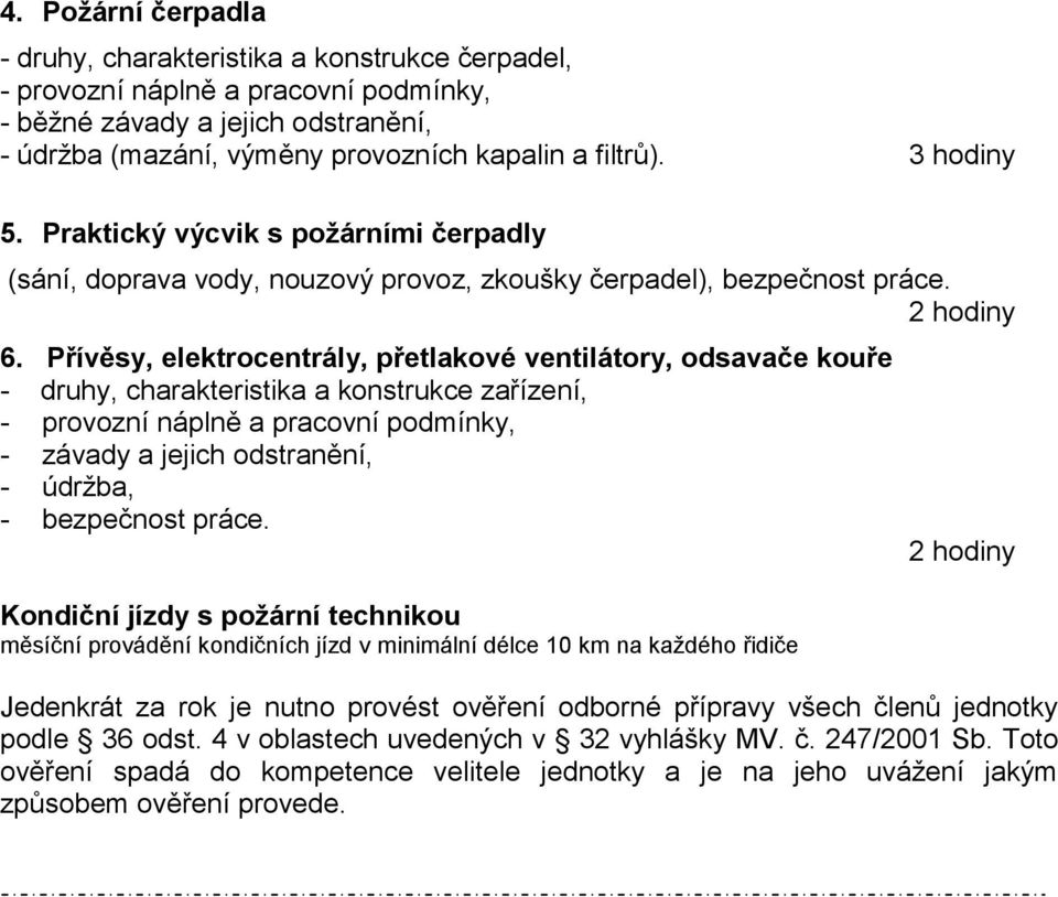 Přívěsy, elektrocentrály, přetlakové ventilátory, odsavače kouře - druhy, charakteristika a konstrukce zařízení, - provozní náplně a pracovní podmínky, - závady a jejich odstranění, - údržba, -