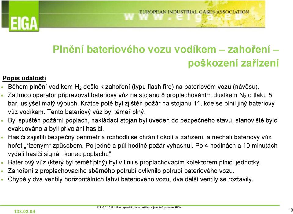 Krátce poté byl zjištěn požár na stojanu 11, kde se plnil jiný bateriový vůz vodíkem. Tento bateriový vůz byl téměř plný.