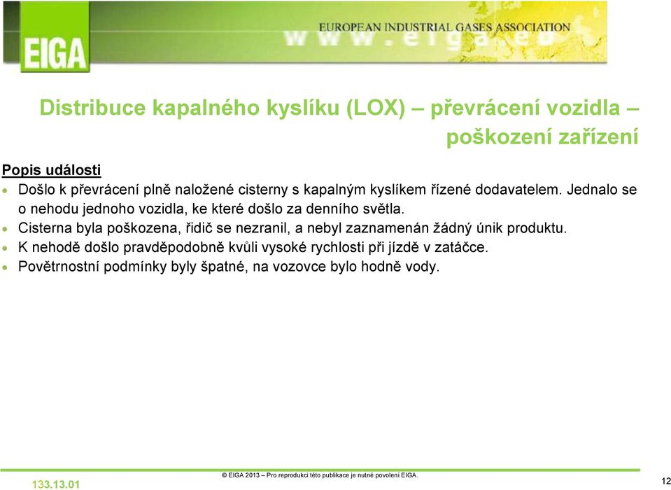 Cisterna byla poškozena, řidič se nezranil, a nebyl zaznamenán žádný únik produktu.