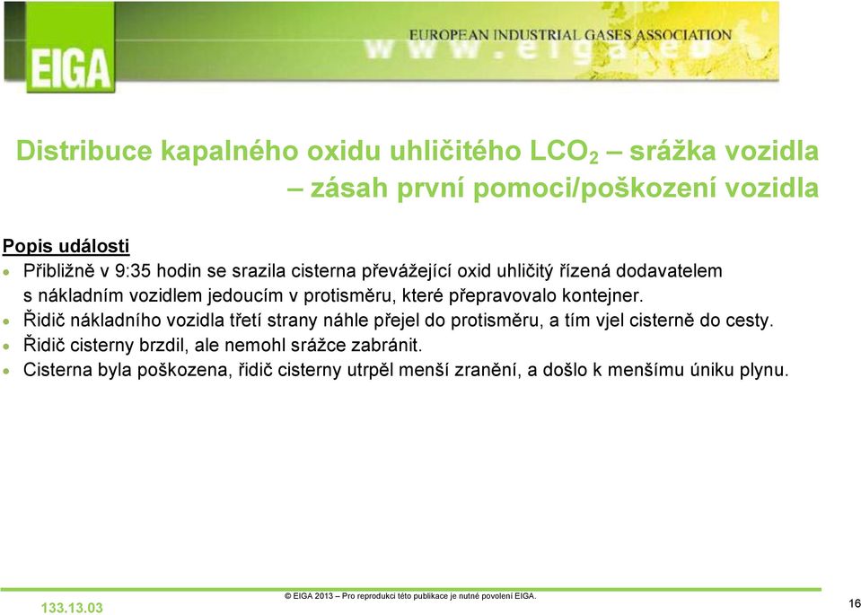 přepravovalo kontejner. Řidič nákladního vozidla třetí strany náhle přejel do protisměru, a tím vjel cisterně do cesty.