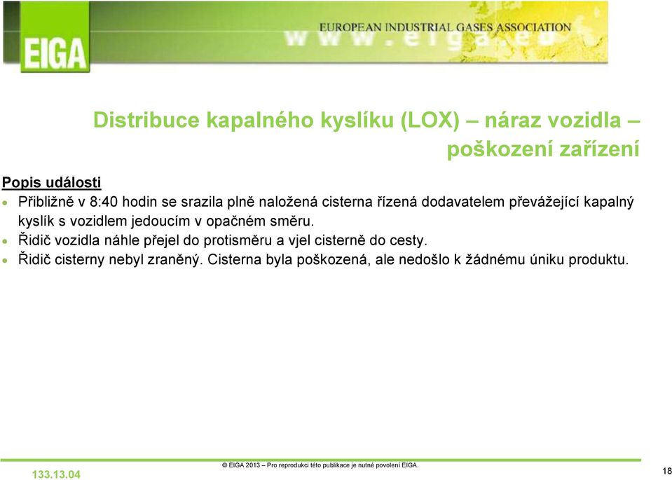 jedoucím v opačném směru. Řidič vozidla náhle přejel do protisměru a vjel cisterně do cesty.