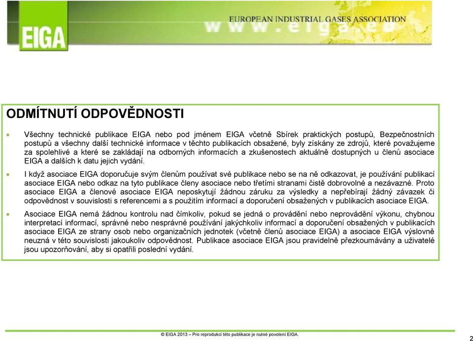 I když asociace EIGA doporučuje svým členům používat své publikace nebo se na ně odkazovat, je používání publikací asociace EIGA nebo odkaz na tyto publikace členy asociace nebo třetími stranami