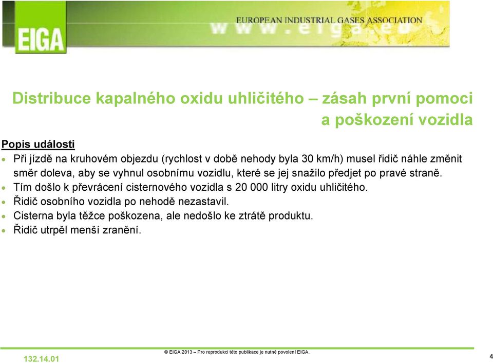 snažilo předjet po pravé straně. Tím došlo k převrácení cisternového vozidla s 20 000 litry oxidu uhličitého.
