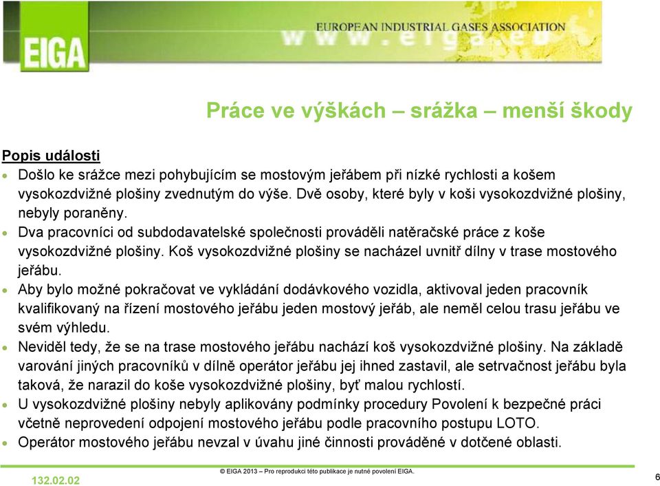 Koš vysokozdvižné plošiny se nacházel uvnitř dílny v trase mostového jeřábu.