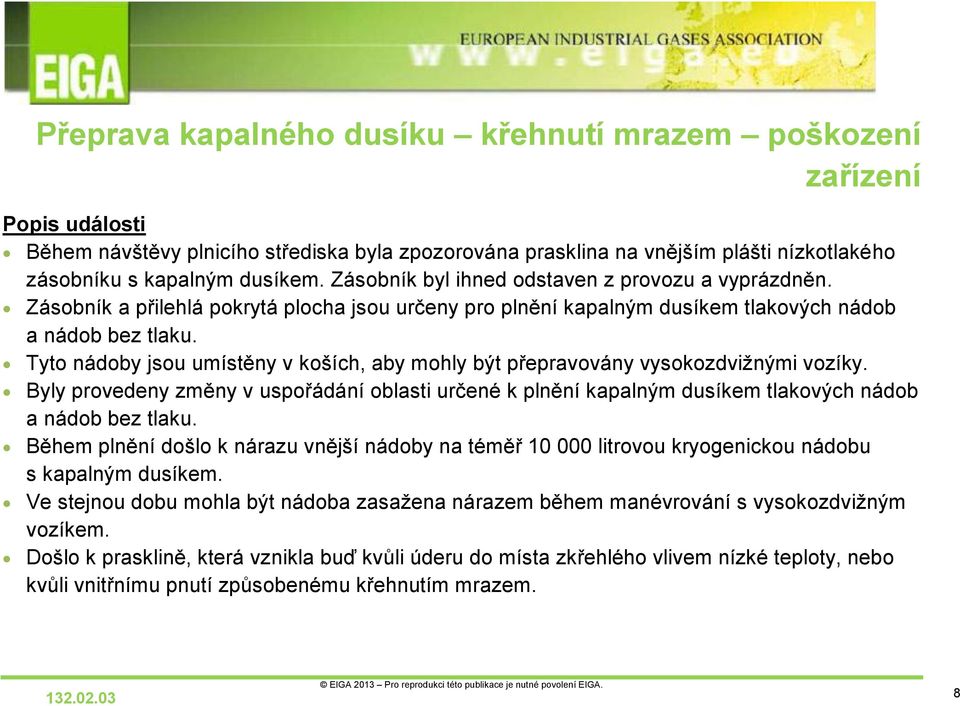 Tyto nádoby jsou umístěny v koších, aby mohly být přepravovány vysokozdvižnými vozíky. Byly provedeny změny v uspořádání oblasti určené k plnění kapalným dusíkem tlakových nádob a nádob bez tlaku.