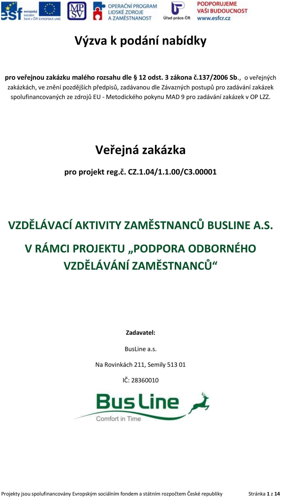 pokynu MAD 9 pro zadávání zakázek v OP LZZ. Veřejná zakázka pro projekt reg.č. CZ.1.04/1.1.00/C3.00001 VZDĚLÁVACÍ AKTIVITY ZAMĚST