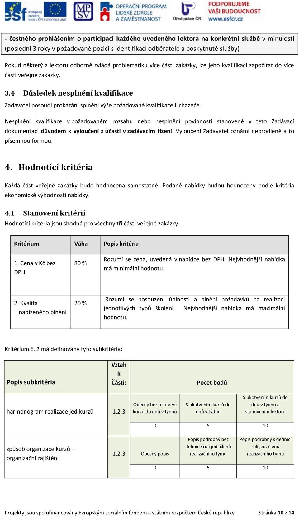 4 Důsledek nesplnění kvalifikace Zadavatel posoudí prokázání splnění výše požadované kvalifikace Uchazeče.