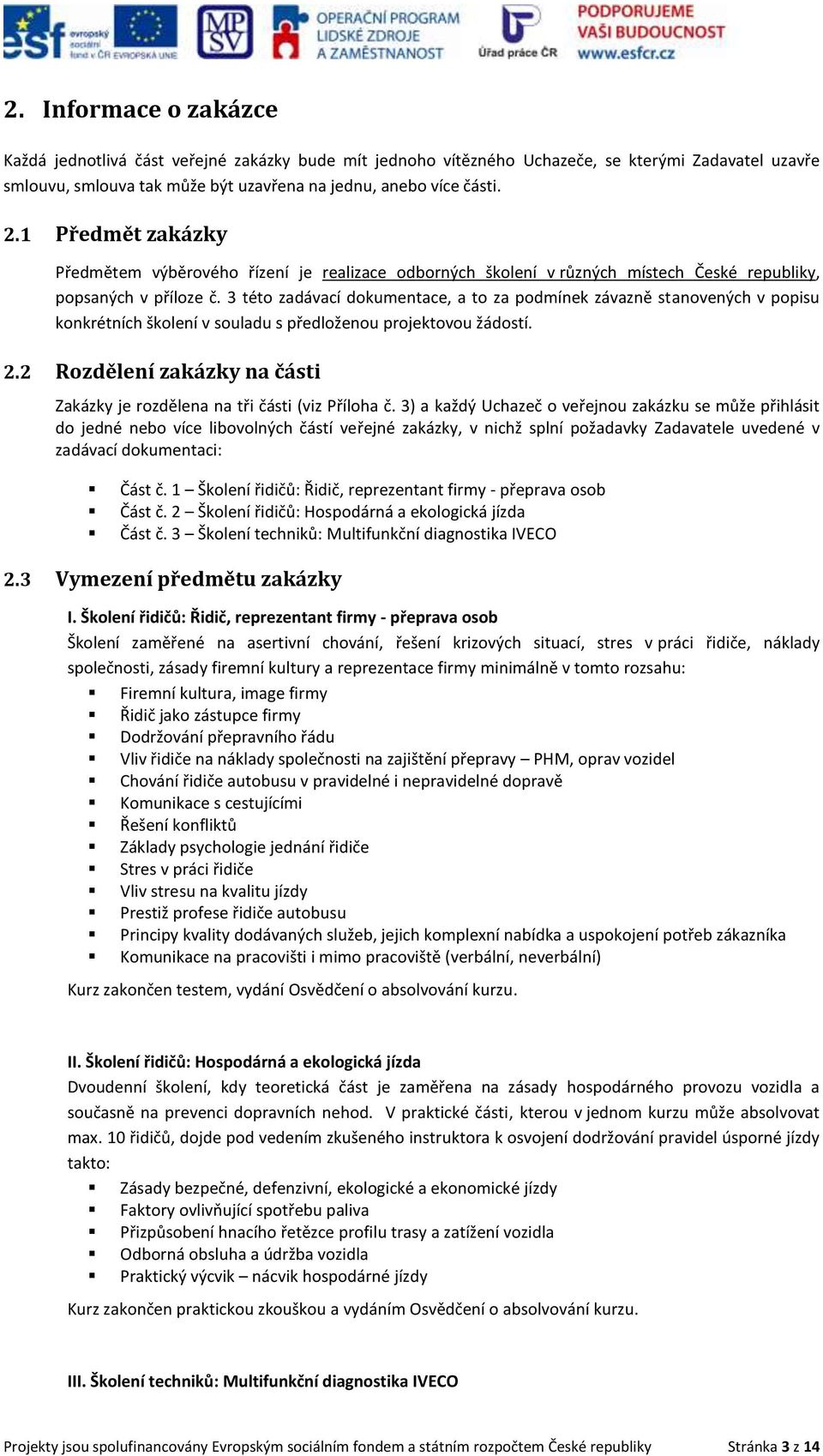 3 této zadávací dokumentace, a to za podmínek závazně stanovených v popisu konkrétních školení v souladu s předloženou projektovou žádostí. 2.