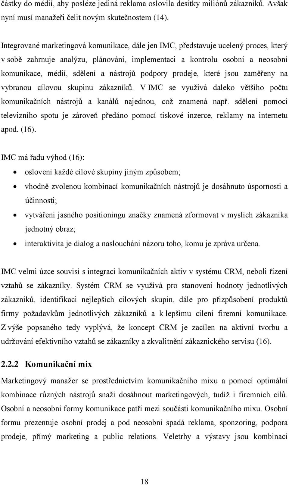 nástrojů podpory prodeje, které jsou zaměřeny na vybranou cílovou skupinu zákazníků. V IMC se využívá daleko většího počtu komunikačních nástrojů a kanálů najednou, což znamená např.