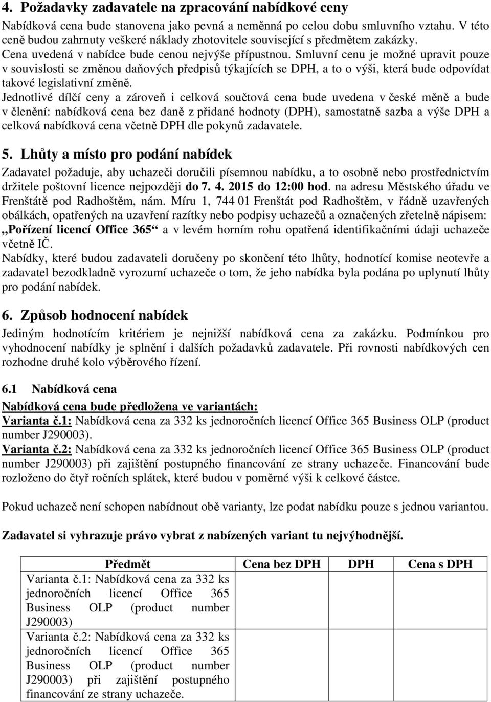 Smluvní cenu je možné upravit pouze v souvislosti se změnou daňových předpisů týkajících se DPH, a to o výši, která bude odpovídat takové legislativní změně.