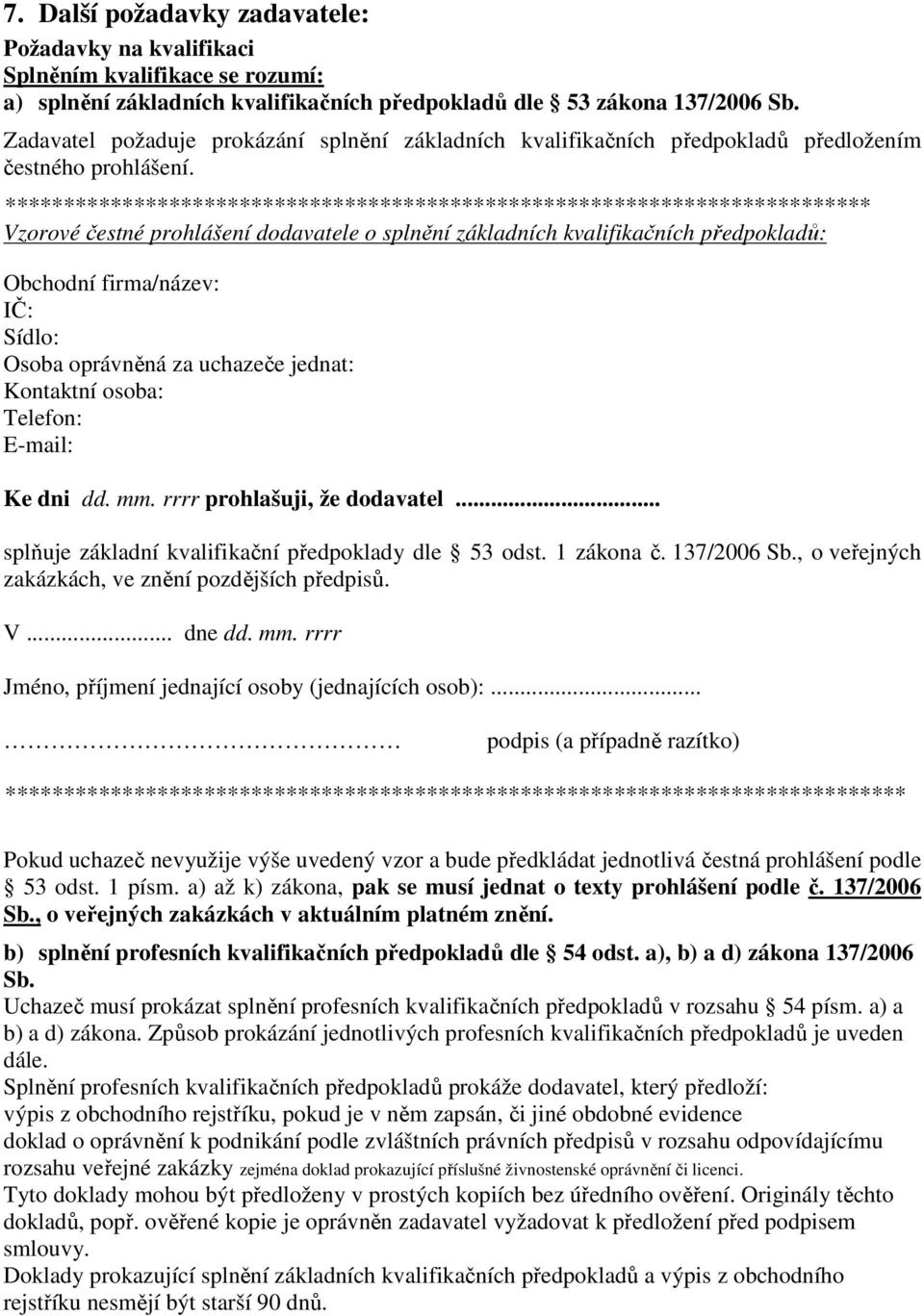 ************************************************************************** Vzorové čestné prohlášení dodavatele o splnění základních kvalifikačních předpokladů: Obchodní firma/název: IČ: Sídlo: Osoba