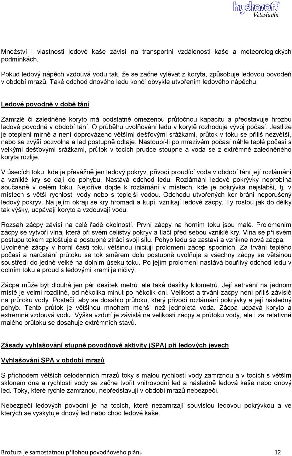 Ledové povodně v době tání Zamrzlé či zaledněné koryto má podstatně omezenou průtočnou kapacitu a představuje hrozbu ledové povodně v období tání.