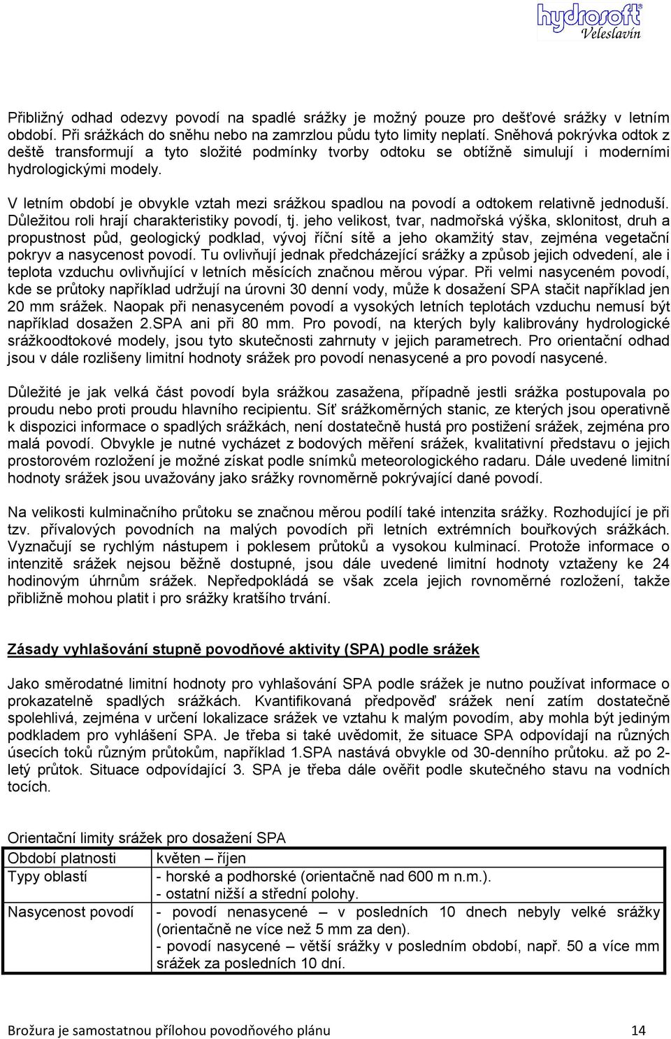 V letním období je obvykle vztah mezi srážkou spadlou na povodí a odtokem relativně jednoduší. Důležitou roli hrají charakteristiky povodí, tj.