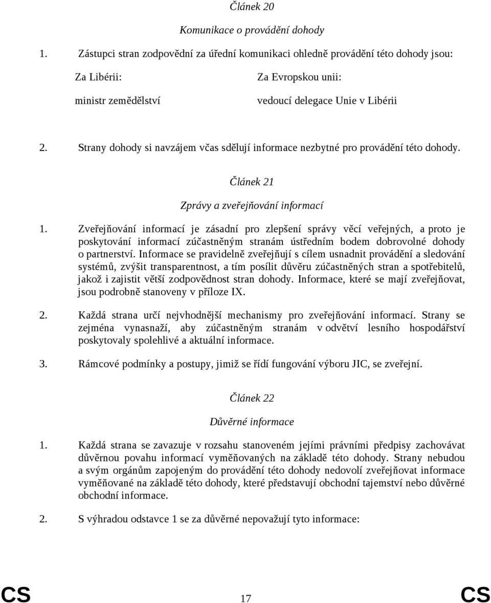 Strany dohody si navzájem včas sdělují informace nezbytné pro provádění této dohody. Článek 21 Zprávy a zveřejňování informací 1.