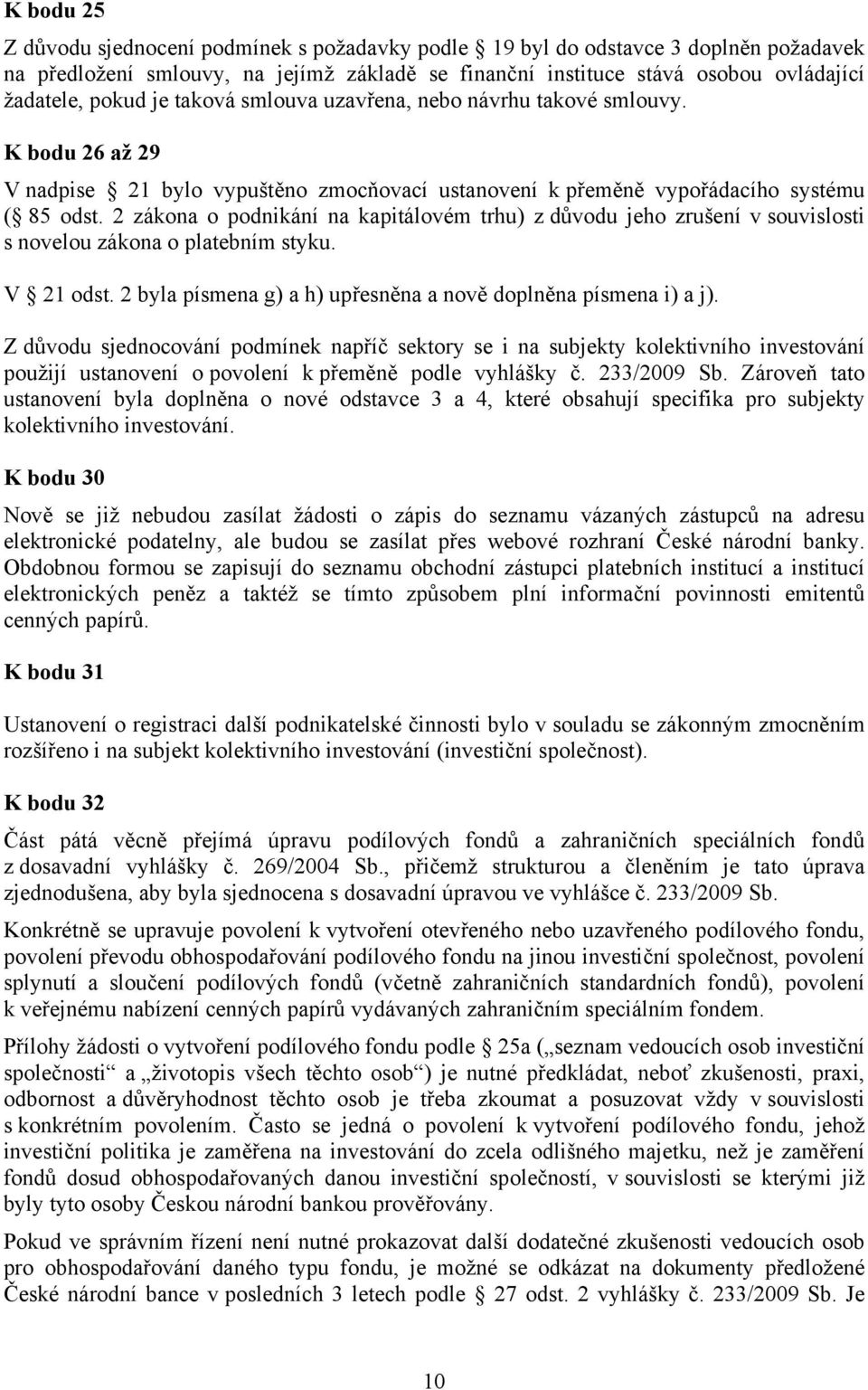 2 zákona o podnikání na kapitálovém trhu) z důvodu jeho zrušení v souvislosti s novelou zákona o platebním styku. V 21 odst. 2 byla písmena g) a h) upřesněna a nově doplněna písmena i) a j).