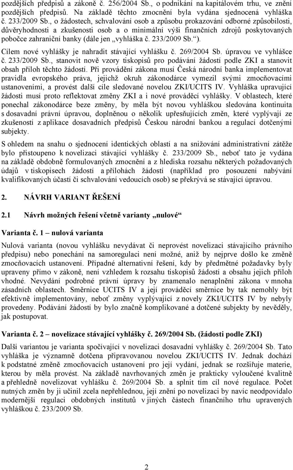 vyhláška č. 233/2009 Sb. ). Cílem nové vyhlášky je nahradit stávající vyhlášku č. 269/2004 Sb. úpravou ve vyhlášce č. 233/2009 Sb., stanovit nově vzory tiskopisů pro podávání žádostí podle ZKI a stanovit obsah příloh těchto žádostí.