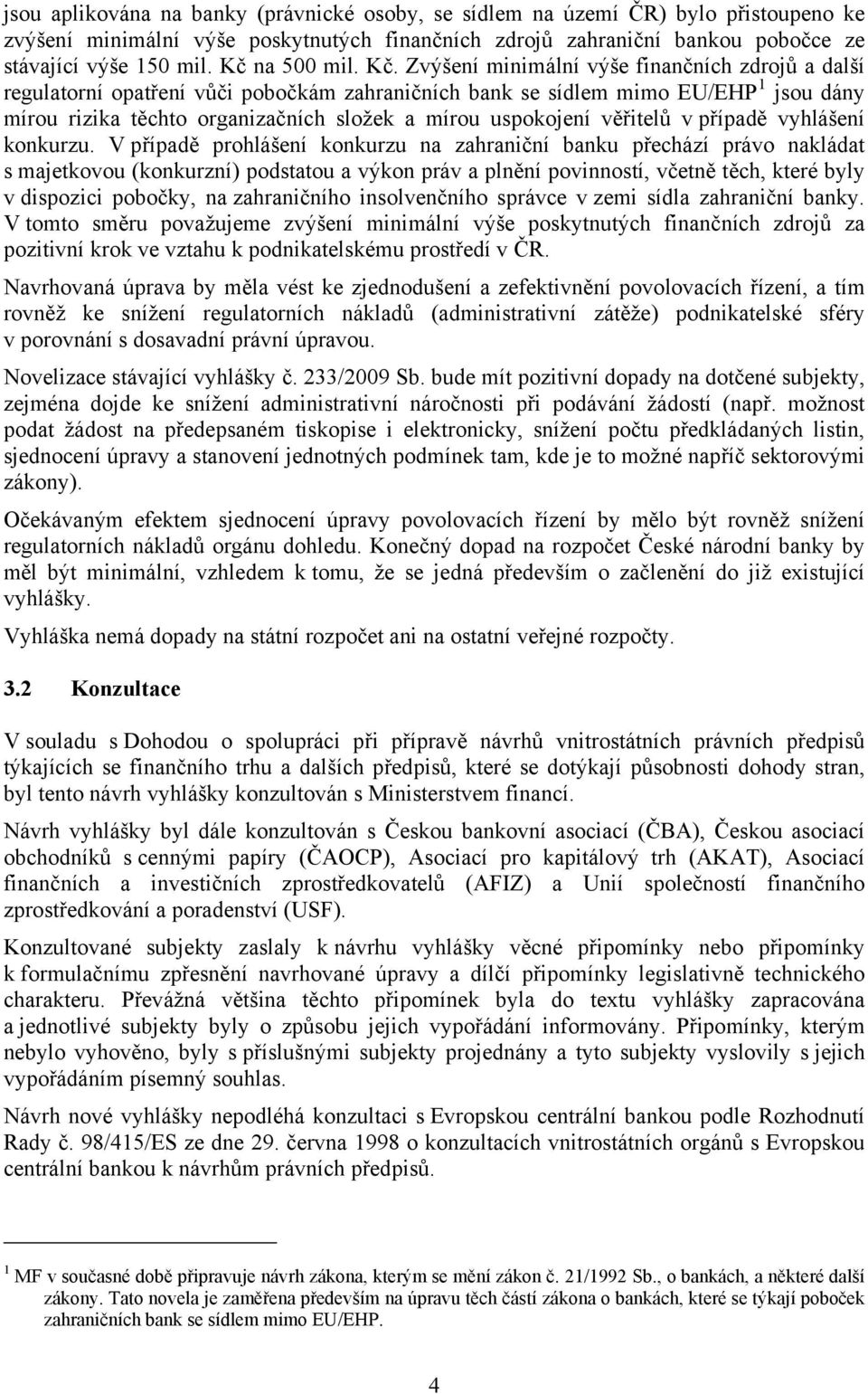 Zvýšení minimální výše finančních zdrojů a další regulatorní opatření vůči pobočkám zahraničních bank se sídlem mimo EU/EHP 1 jsou dány mírou rizika těchto organizačních složek a mírou uspokojení