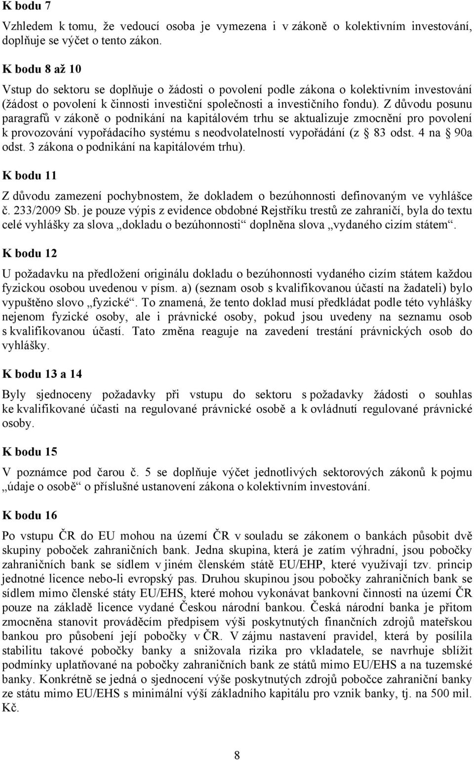 Z důvodu posunu paragrafů v zákoně o podnikání na kapitálovém trhu se aktualizuje zmocnění pro povolení k provozování vypořádacího systému s neodvolatelností vypořádání (z 83 odst. 4 na 90a odst.