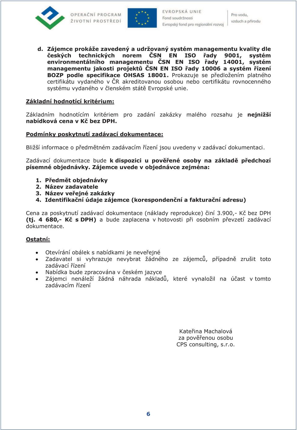 Prokazuje se předložením platného certifikátu vydaného v ČR akreditovanou osobou nebo certifikátu rovnocenného systému vydaného v členském státě Evropské unie.