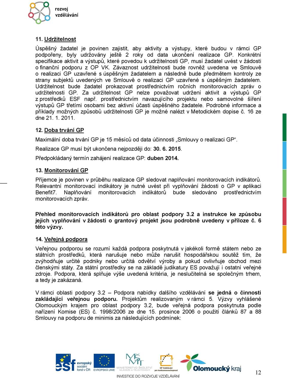 Závaznost udržitelnosti bude rovněž uvedena ve Smlouvě o realizaci GP uzavřené s úspěšným žadatelem a následně bude předmětem kontroly ze strany subjektů uvedených ve Smlouvě o realizaci GP uzavřené