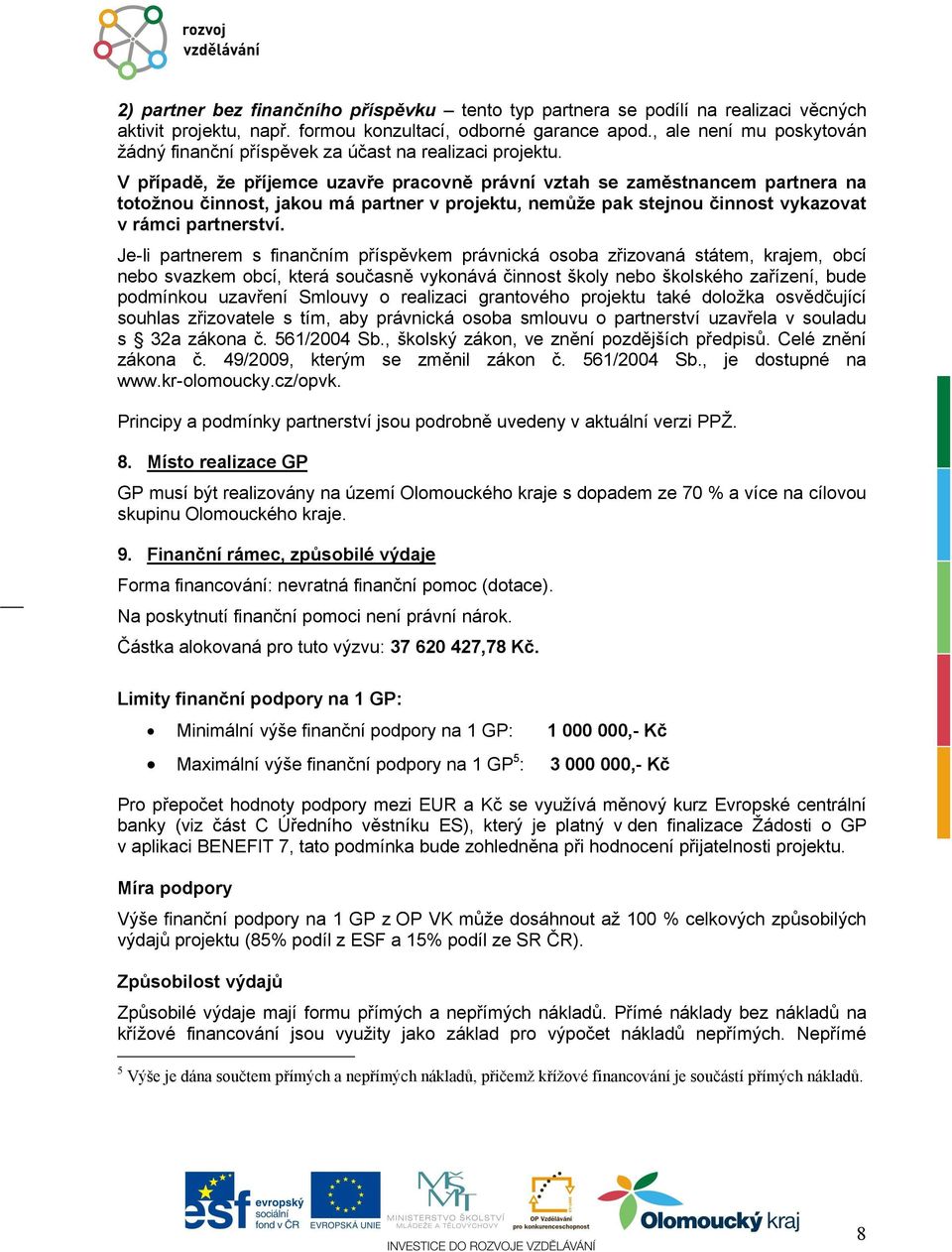 V případě, že příjemce uzavře pracovně právní vztah se zaměstnancem partnera na totožnou činnost, jakou má partner v projektu, nemůže pak stejnou činnost vykazovat v rámci partnerství.