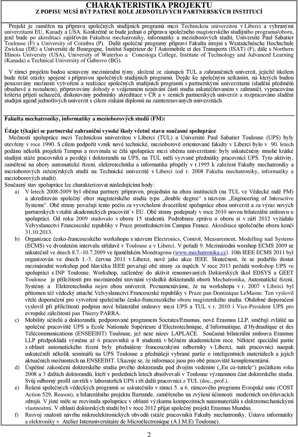 Konkrétně se bude jednat o přípravu společného magisterského studijního programu/oboru, jenž bude po akreditaci zajišťován Fakultou mechatroniky, informatiky a mezioborových studií, Université Paul