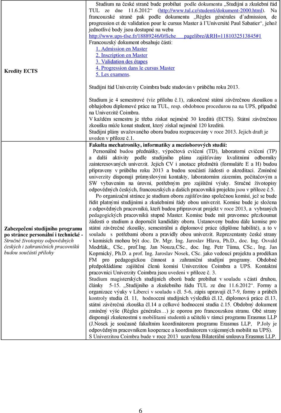http://www.ups-tlse.fr/18889246/0/fiche pagelibre/&rh=1181032513845#1 Francouzský dokument obsahuje části: 1. Admission en Master 2. Inscription en Master 3. Validation des étapes 4.