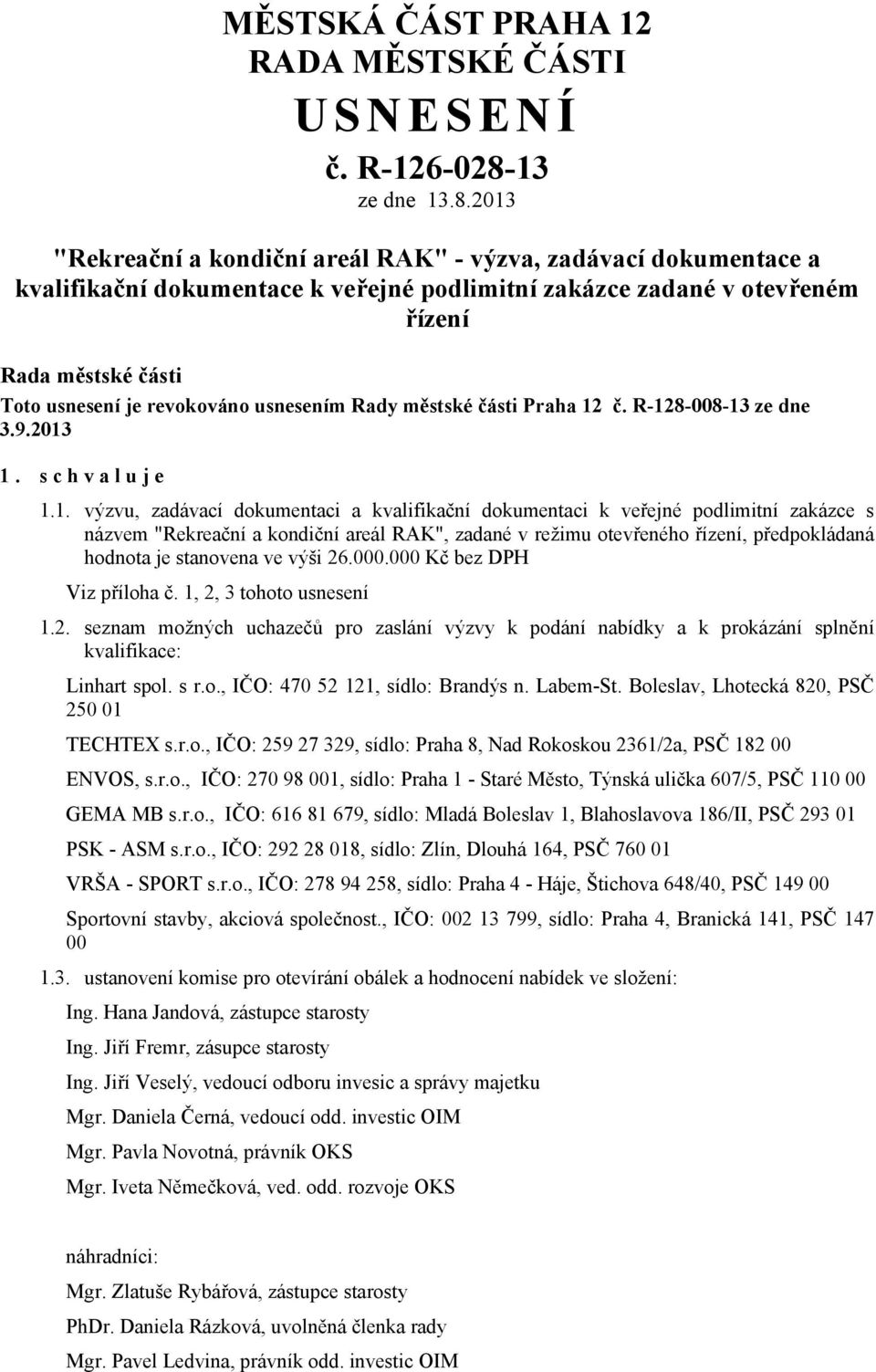 2013 "Rekreační a kondiční areál RAK" - výzva, zadávací dokumentace a kvalifikační dokumentace k veřejné podlimitní zakázce zadané v otevřeném řízení Rada městské části Toto usnesení je revokováno