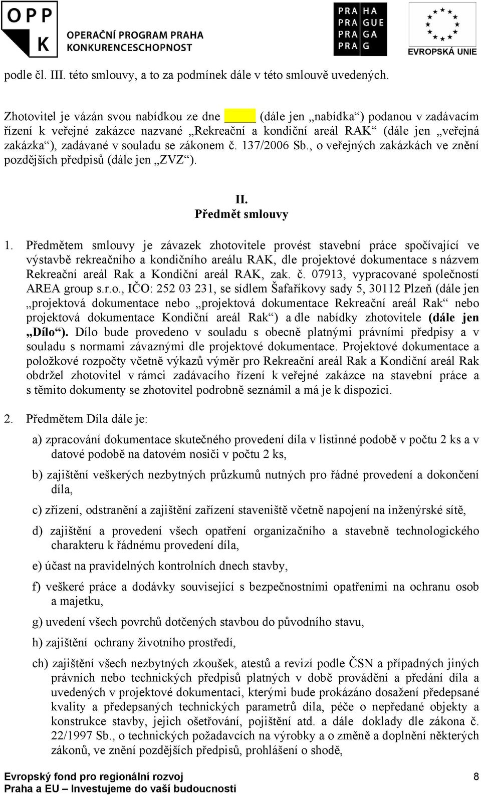 zákonem č. 137/2006 Sb., o veřejných zakázkách ve znění pozdějších předpisů (dále jen ZVZ ). II. Předmět smlouvy 1.