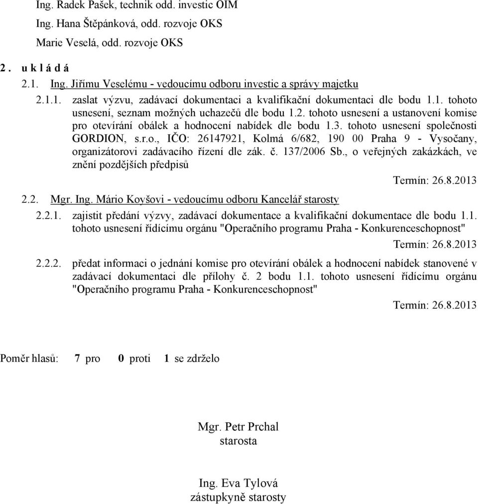 2. tohoto usnesení a ustanovení komise pro otevírání obálek a hodnocení nabídek dle bodu 1.3. tohoto usnesení společnosti GORDION, s.r.o., IČO: 26147921, Kolmá 6/682, 190 00 Praha 9 - Vysočany, organizátorovi zadávacího řízení dle zák.