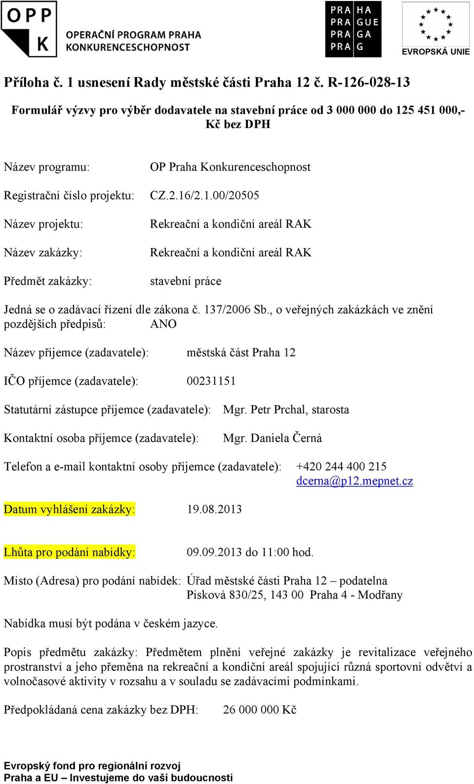 OP Praha Konkurenceschopnost CZ.2.16/2.1.00/20505 Rekreační a kondiční areál RAK Rekreační a kondiční areál RAK stavební práce Jedná se o zadávací řízení dle zákona č. 137/2006 Sb.