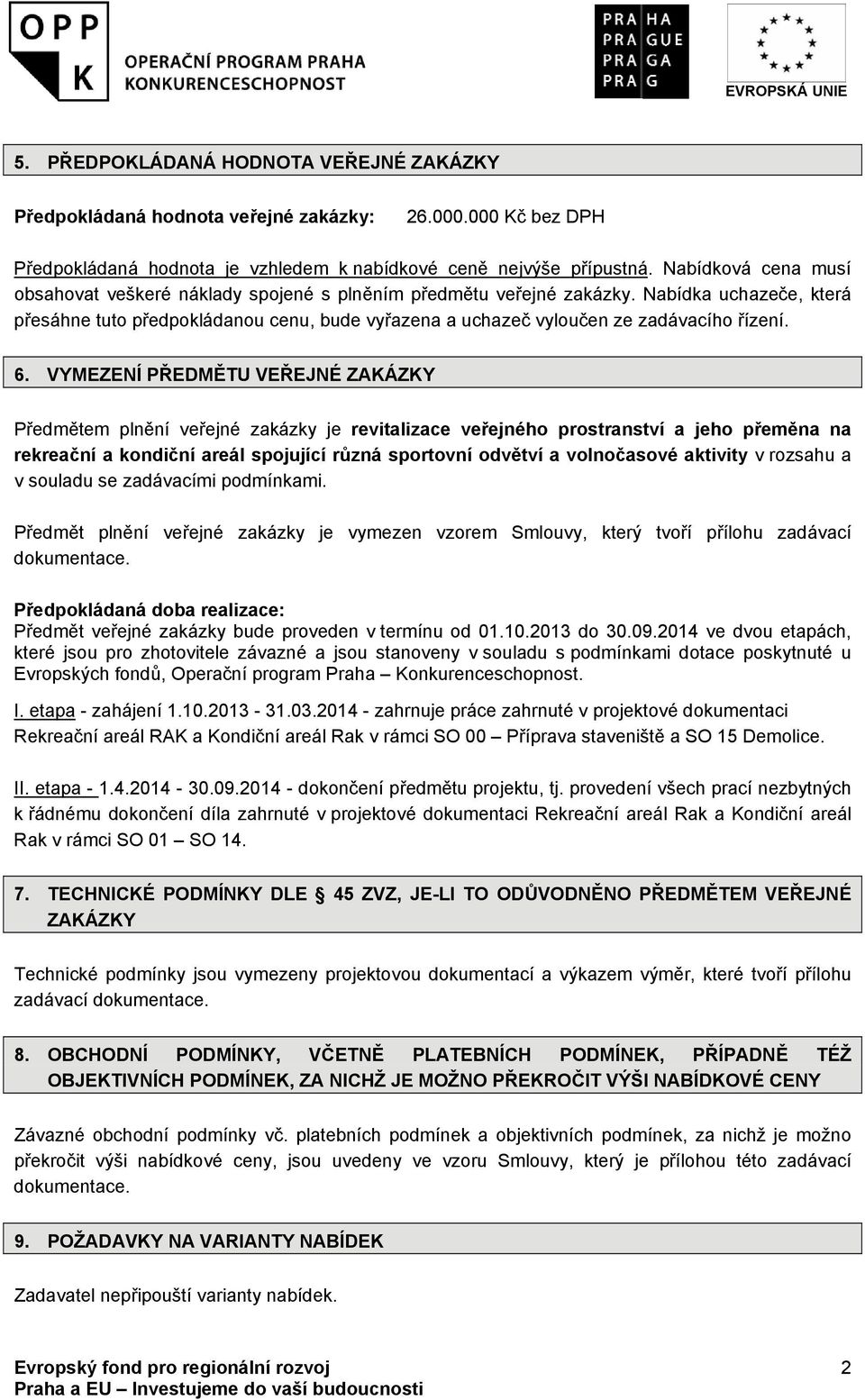 Nabídka uchazeče, která přesáhne tuto předpokládanou cenu, bude vyřazena a uchazeč vyloučen ze zadávacího řízení. 6.