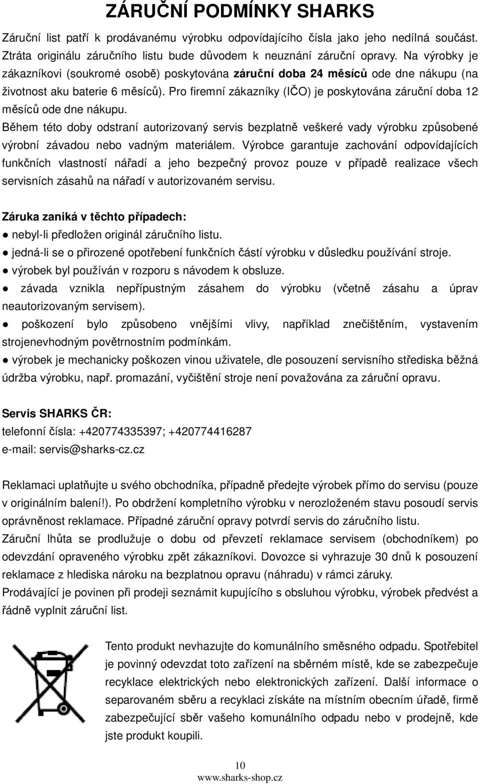 Pro firemní zákazníky (IČO) je poskytována záruční doba 12 měsíců ode dne nákupu.