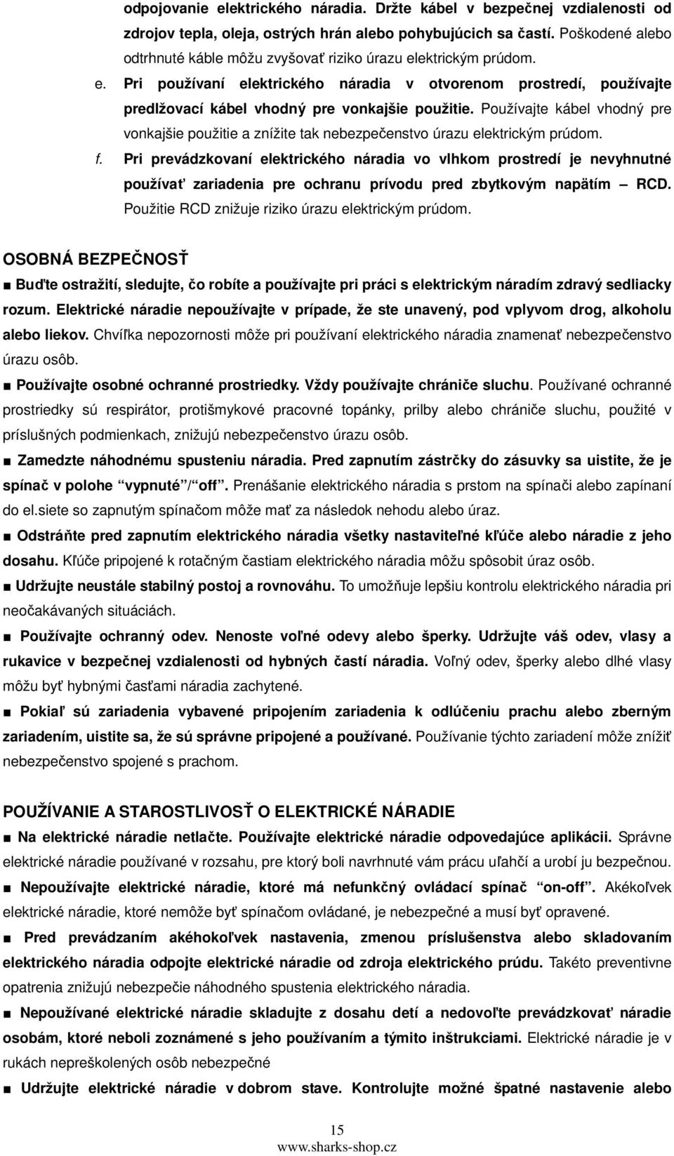Používajte kábel vhodný pre vonkajšie použitie a znížite tak nebezpečenstvo úrazu elektrickým prúdom. f.