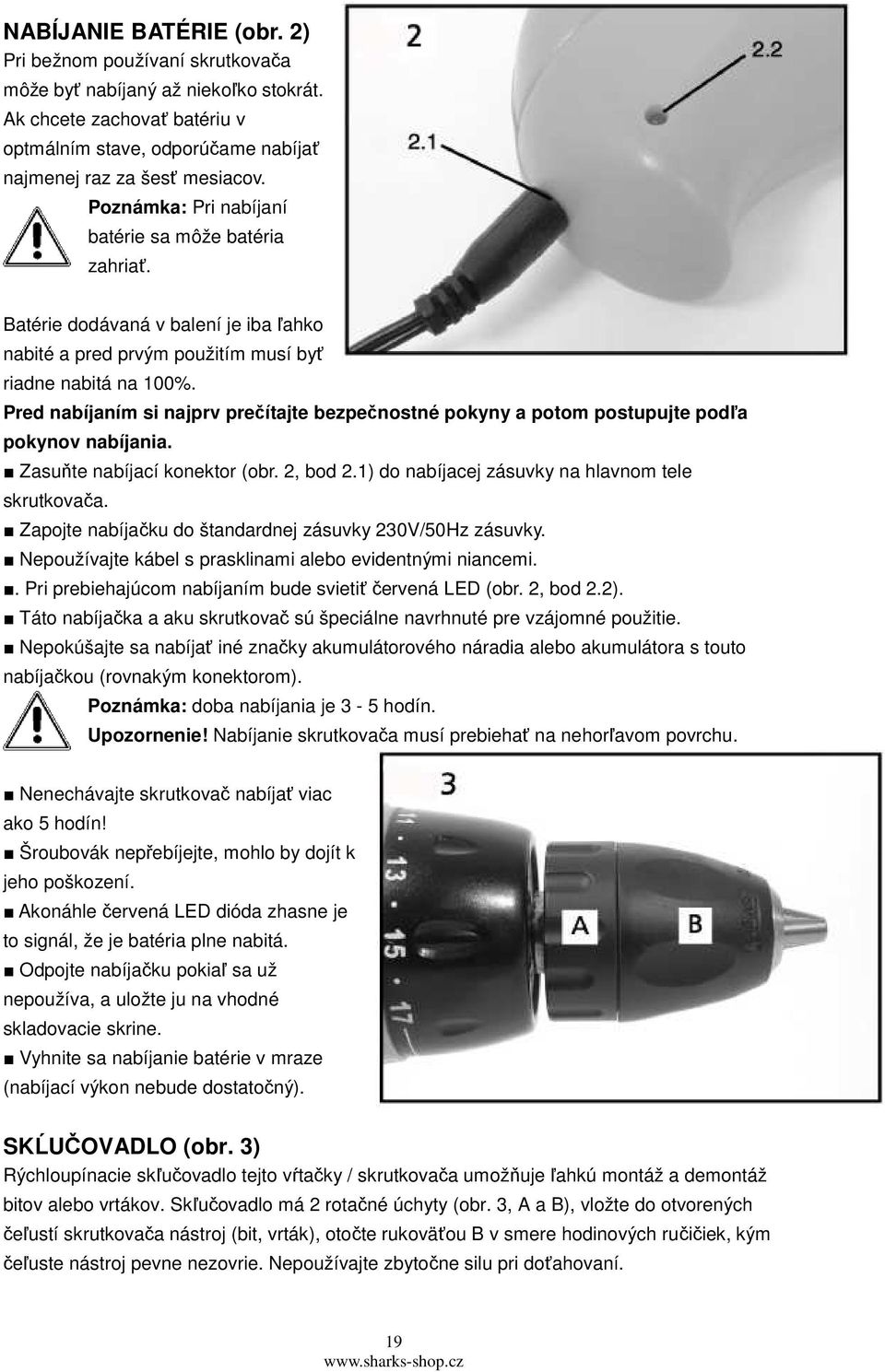 Pred nabíjaním si najprv prečítajte bezpečnostné pokyny a potom postupujte podľa pokynov nabíjania. Zasuňte nabíjací konektor (obr. 2, bod 2.1) do nabíjacej zásuvky na hlavnom tele skrutkovača.