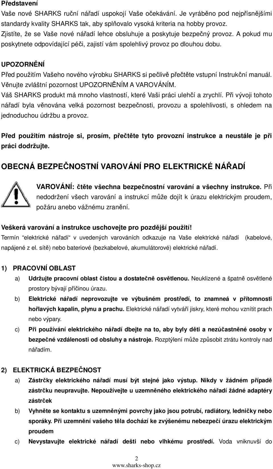 UPOZORNĚNÍ Před použitím Vašeho nového výrobku SHARKS si pečlivě přečtěte vstupní Instrukční manuál. Věnujte zvláštní pozornost UPOZORNĚNÍM A VAROVÁNÍM.