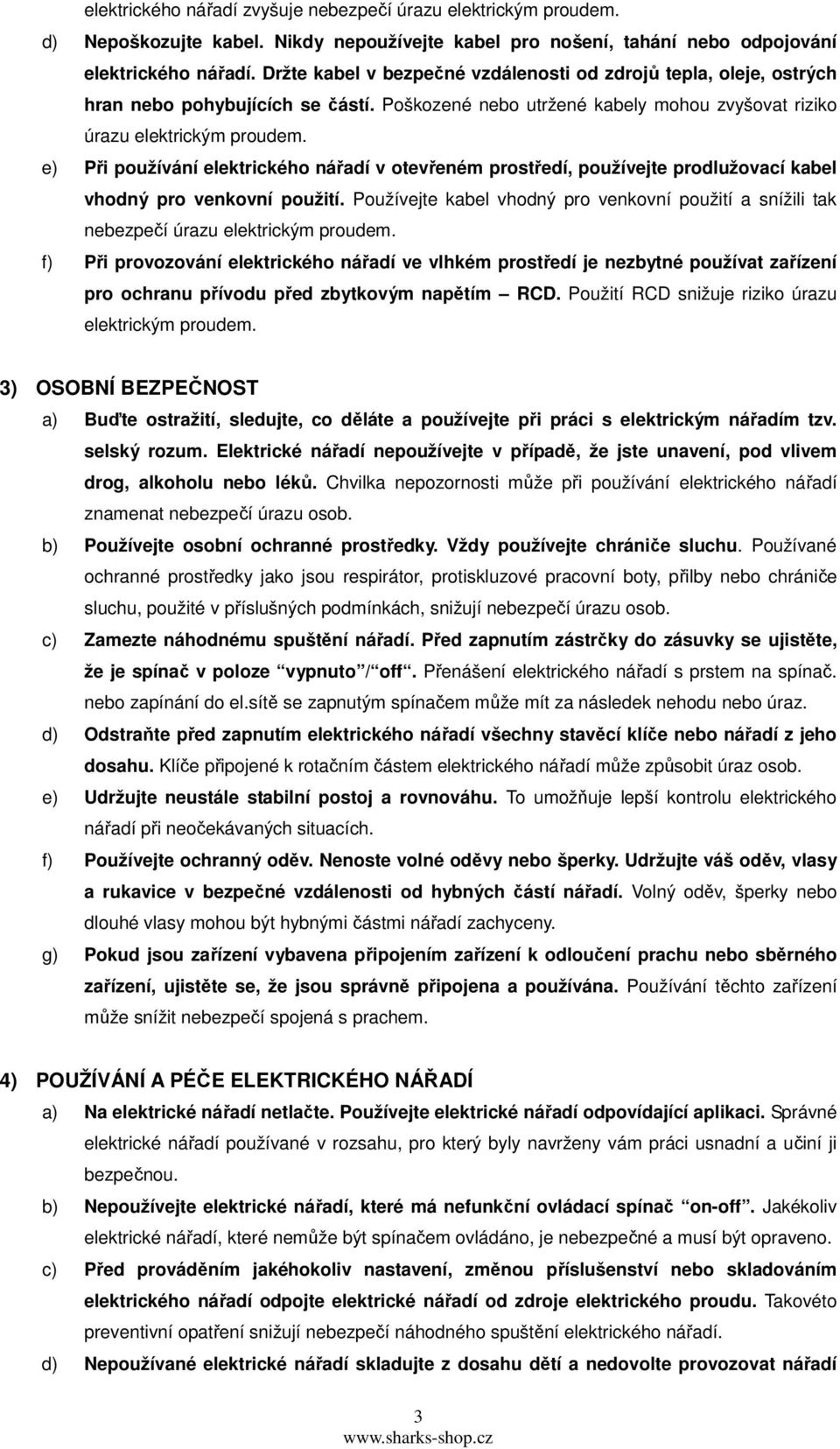 e) Při používání elektrického nářadí v otevřeném prostředí, používejte prodlužovací kabel vhodný pro venkovní použití.