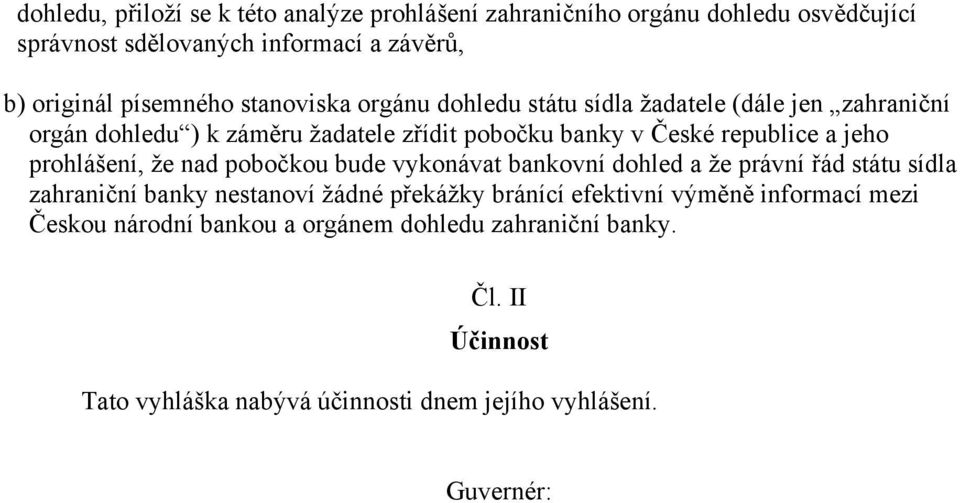 prohlášení, že nad pobočkou bude vykonávat bankovní dohled a že právní řád státu sídla zahraniční banky nestanoví žádné překážky bránící efektivní