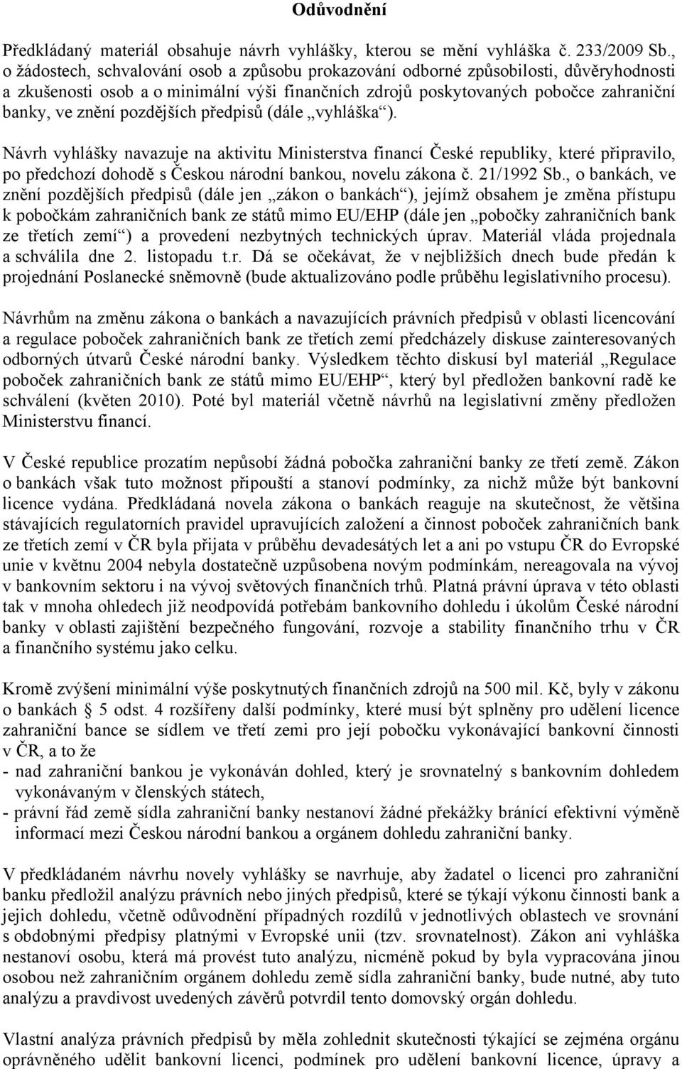 pozdějších předpisů (dále vyhláška ). Návrh vyhlášky navazuje na aktivitu Ministerstva financí České republiky, které připravilo, po předchozí dohodě s Českou národní bankou, novelu zákona č.