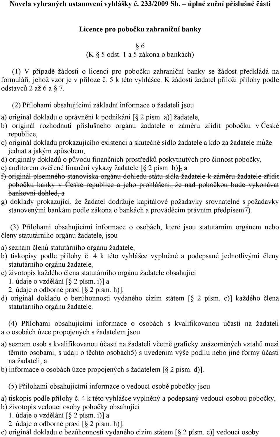 K žádosti žadatel přiloží přílohy podle odstavců 2 až 6 a 7. (2) Přílohami obsahujícími základní informace o žadateli jsou a) originál dokladu o oprávnění k podnikání [ 2 písm.