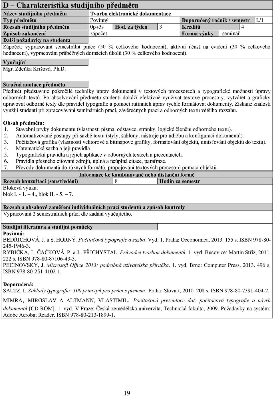 celkového hodnocení), vypracování průběžných domácích úkolů (30 % celkového hodnocení). Vyučující Mgr. Zdeňka Krišová, Ph.D.