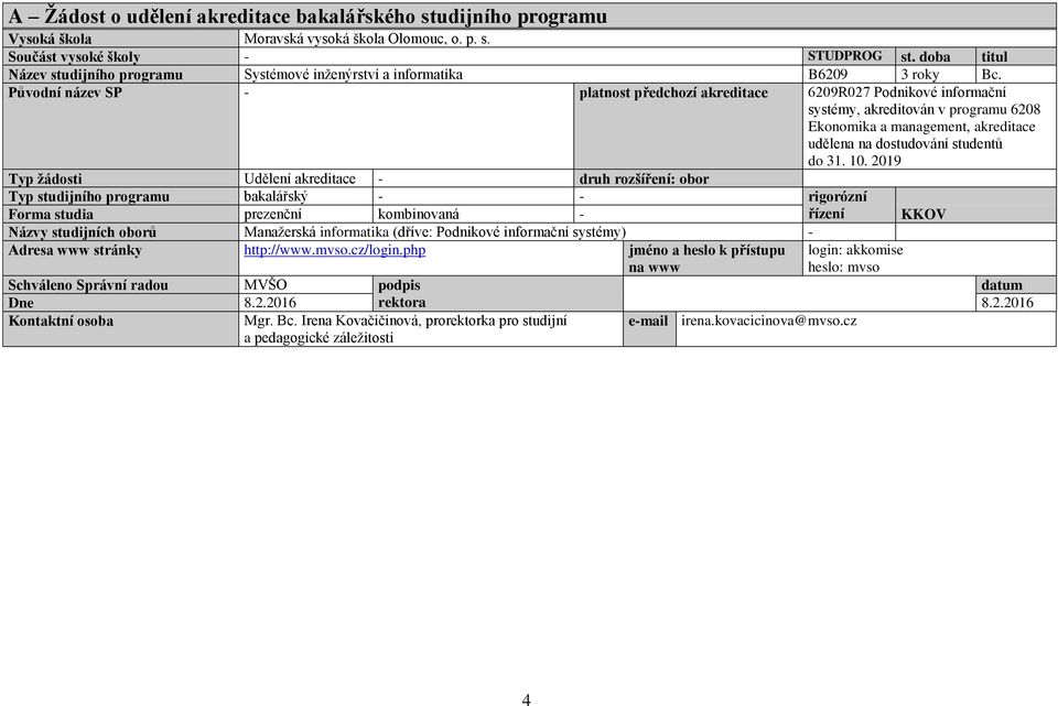 Původní název SP - platnost předchozí akreditace 6209R027 Podnikové informační systémy, akreditován v programu 6208 Ekonomika a management, akreditace udělena na dostudování studentů do 31. 10.
