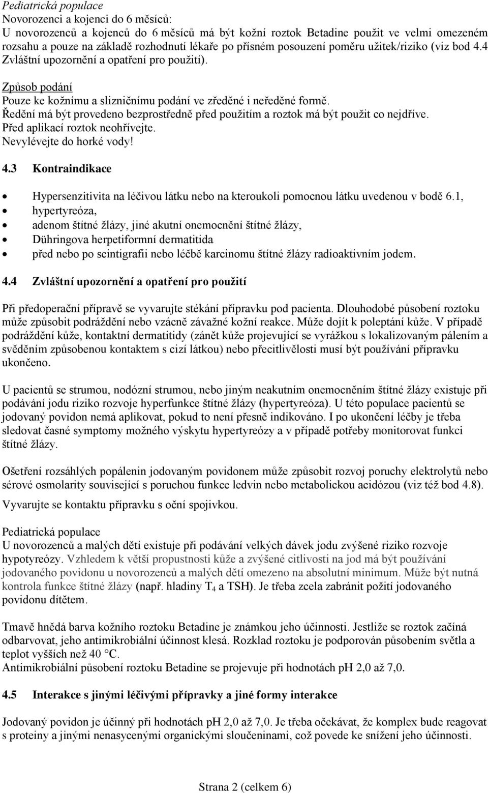 Ředění má být provedeno bezprostředně před použitím a roztok má být použit co nejdříve. Před aplikací roztok neohřívejte. Nevylévejte do horké vody! 4.