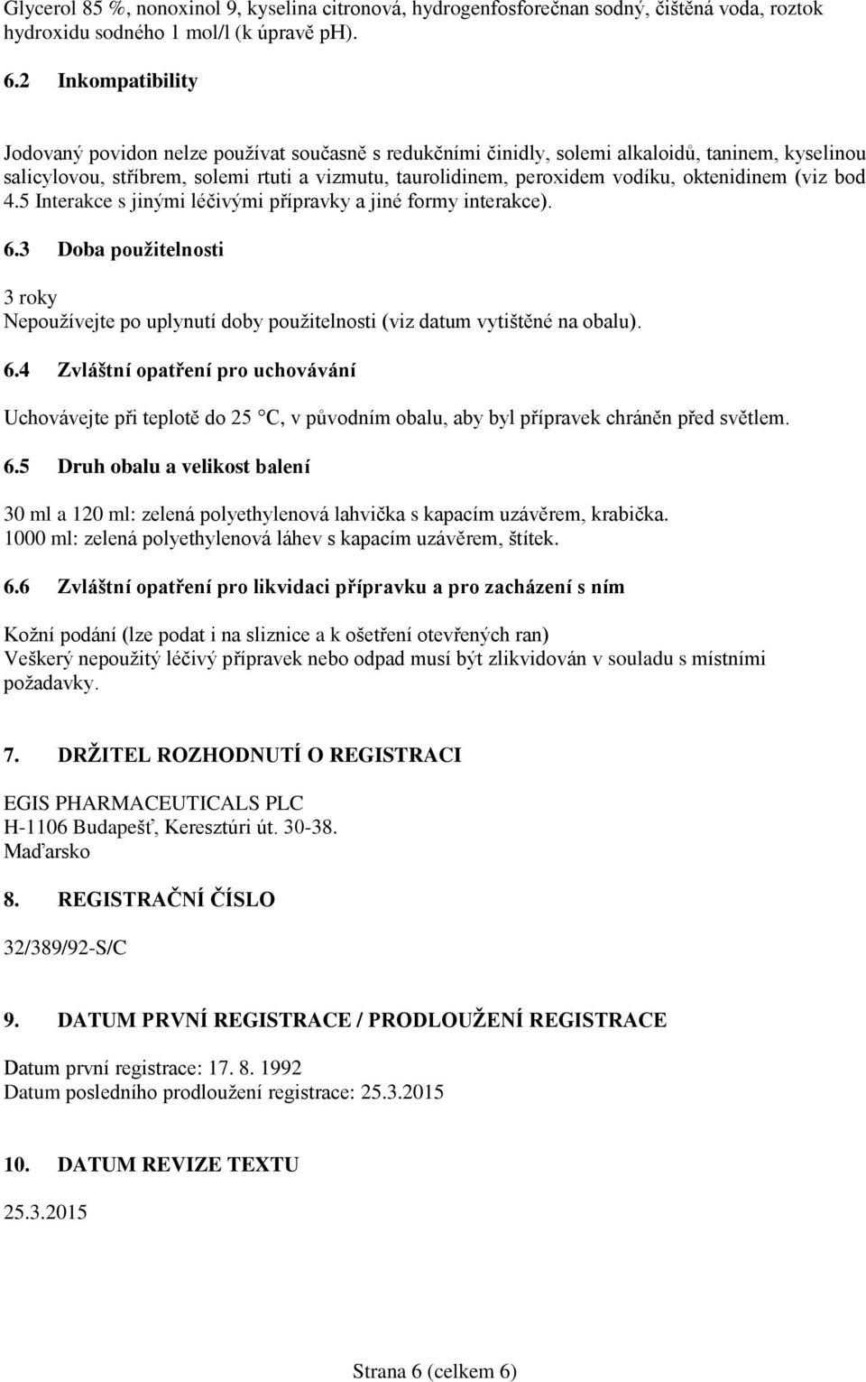 oktenidinem (viz bod 4.5 Interakce s jinými léčivými přípravky a jiné formy interakce). 6.