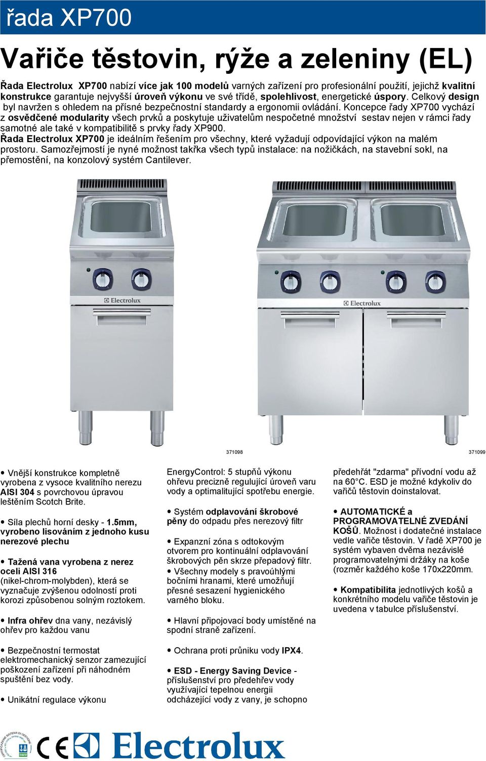 Koncepce řady XP700 vychází z osvědčené modularity všech prvků a poskytuje uživatelům nespočetné množství sestav nejen v rámci řady samotné ale také v kompatibilitě s prvky řady XP900.