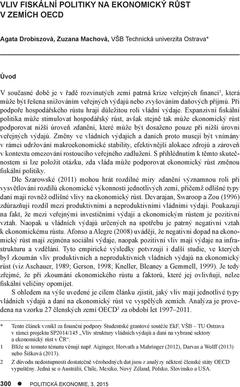 Expanzivní fiskální politika může stimulovat hospodářský růst, avšak stejně tak může ekonomický růst podporovat nižší úroveň zdanění, které může být dosaženo pouze při nižší úrovni veřejných výdajů.