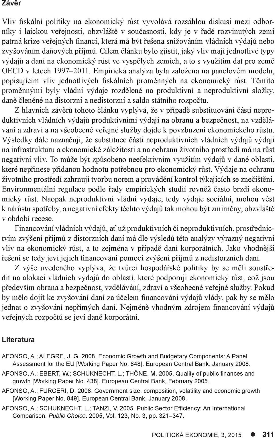 Cílem článku bylo zjistit, jaký vliv mají jednotlivé typy výdajů a daní na ekonomický růst ve vyspělých zemích, a to s využitím dat pro země OECD v letech 1997 2011.